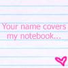 YOUR NAME COVERS MY NOTEBOOK