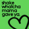 Shake Wat Ur Momma Gave Ya!