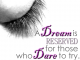A DREAM is RESERVED for those who DARE to try.