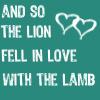 and so the lion fell in love with the lamb.