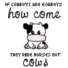 Why dont cowboys ride cows?