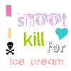 I shoot I kill for Ice Cream
