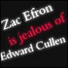 Zac Efron is jealous of Edward Cullen