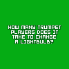 How many trumpets do you think can screw in a light bulb?