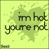 I'm hot, you're not.