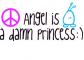 Angel is a damn princess :)