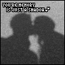  your memory is just a shadow