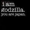 I am godzilla. Be afraid...