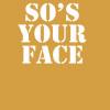 So's your face.