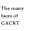 The Many Faces Of Gackt