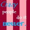 Crazy People Do It Better