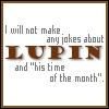 i will not make fun of lupin & his time of the month.