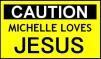 Caution - Michelle loves JESUS