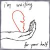 waiting for your half