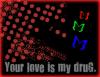 Your love is my drug