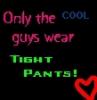 Cool Guys wear tight pants