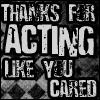 thanks for acting like u cared