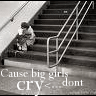 Cause big girls don't cry
