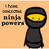 i have awesome ninja powers