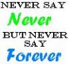 Never say never but never say forever