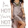 I'm HOT you're NOT 