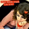 Crazy kinda crush on you :P