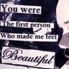 you were the frist person who made me fell beautiful